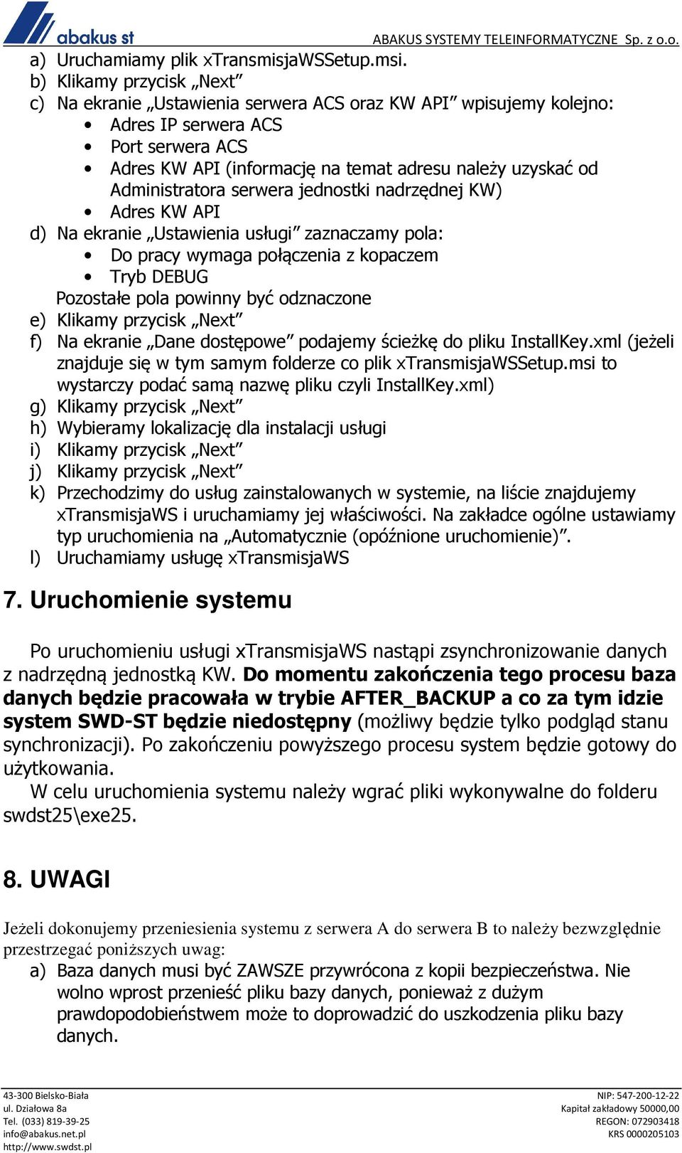 Administratora serwera jednostki nadrzędnej KW) Adres KW API d) Na ekranie Ustawienia usługi zaznaczamy pola: Do pracy wymaga połączenia z kopaczem Tryb DEBUG Pozostałe pola powinny być odznaczone e)