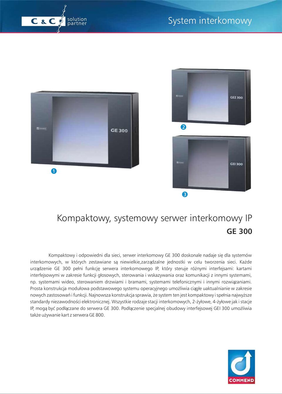 Każde urządzenie GE 300 pełni funkcję serwera interkomowego IP, który steruje różnymi interfejsami: kartami interfejsowymi w zakresie funkcji głosowych, sterowania i wskazywania oraz komunikacji z