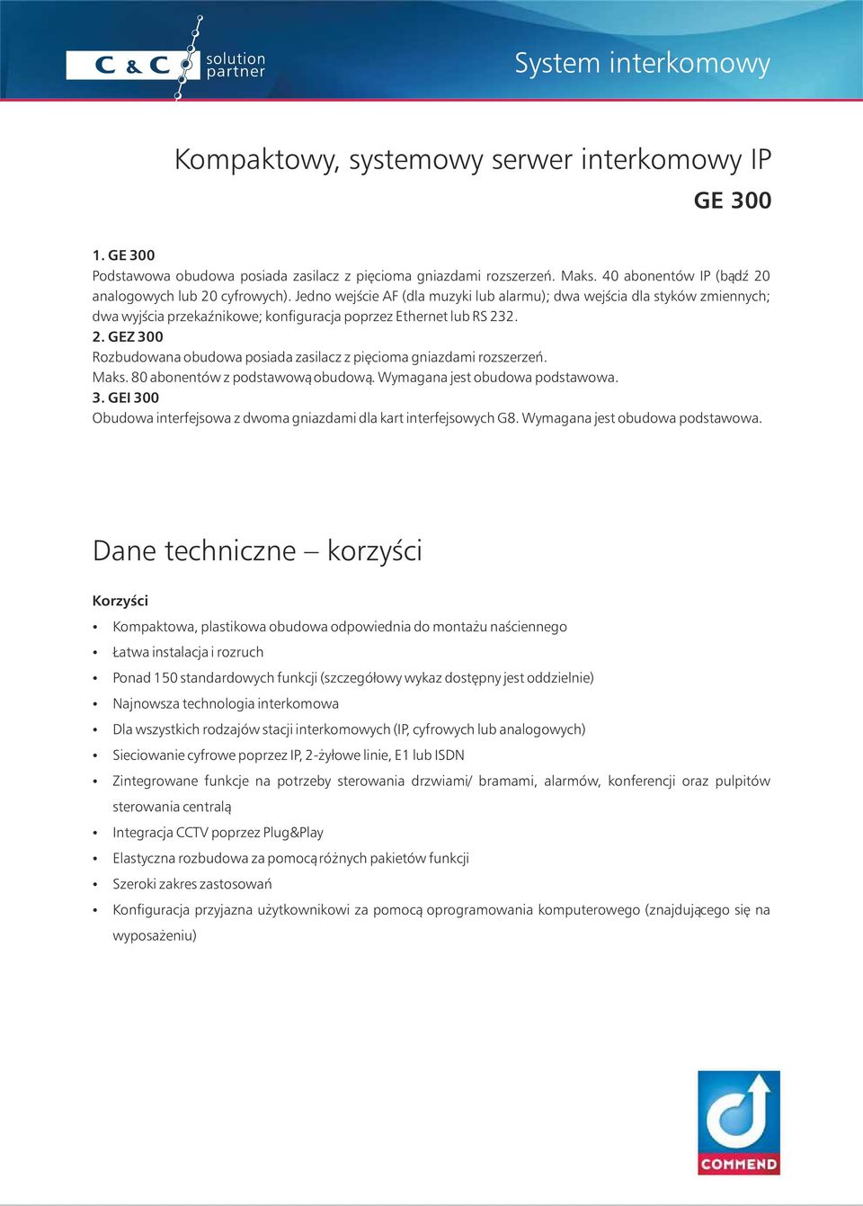 2. 2. GEZ 300 Rozbudowana obudowa posiada zasilacz z pięcioma gniazdami rozszerzeń. Maks. 80 abonentów z podstawową obudową. Wymagana jest obudowa podstawowa. 3. GEI 300 Obudowa interfejsowa z dwoma gniazdami dla kart interfejsowych G8.