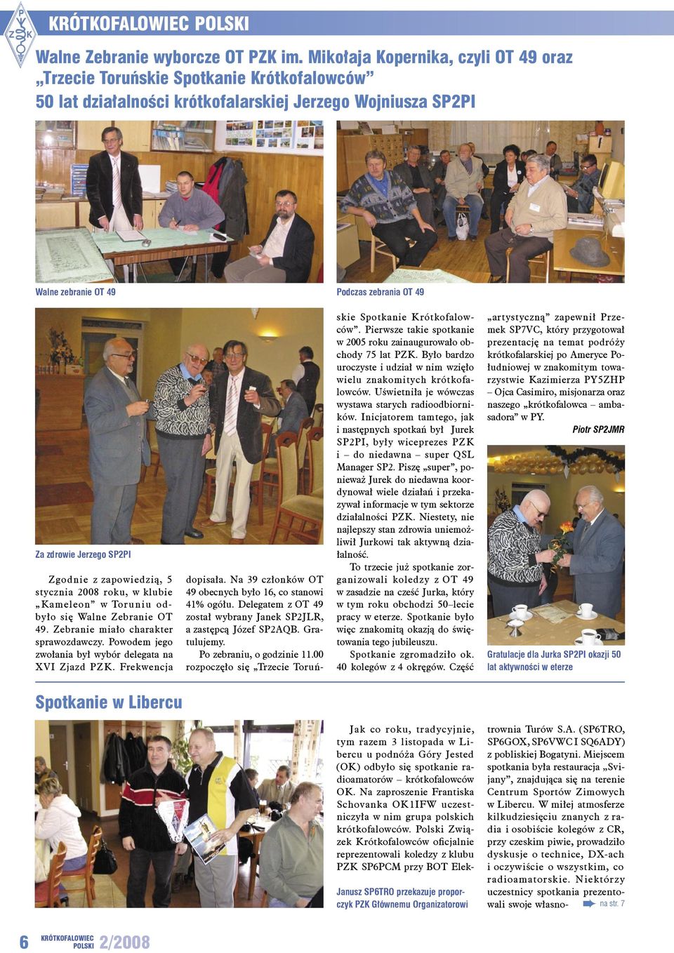 Jerzego SP2PI Zgodnie z zapowiedzią, 5 stycznia 2008 roku, w klubie Kameleon w Toruniu odbyło się Walne Zebranie OT 49. Zebranie miało charakter sprawozdawczy.