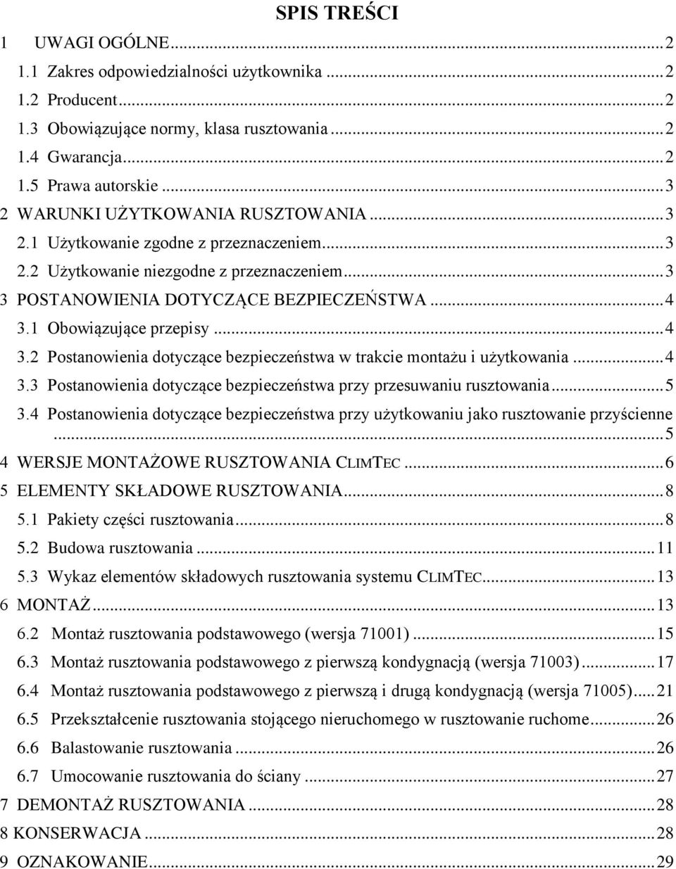 1 Obowiązujące przepisy... 4 3.2 Postanowienia dotyczące bezpieczeństwa w trakcie montażu i użytkowania... 4 3.3 Postanowienia dotyczące bezpieczeństwa przy przesuwaniu rusztowania... 5 3.