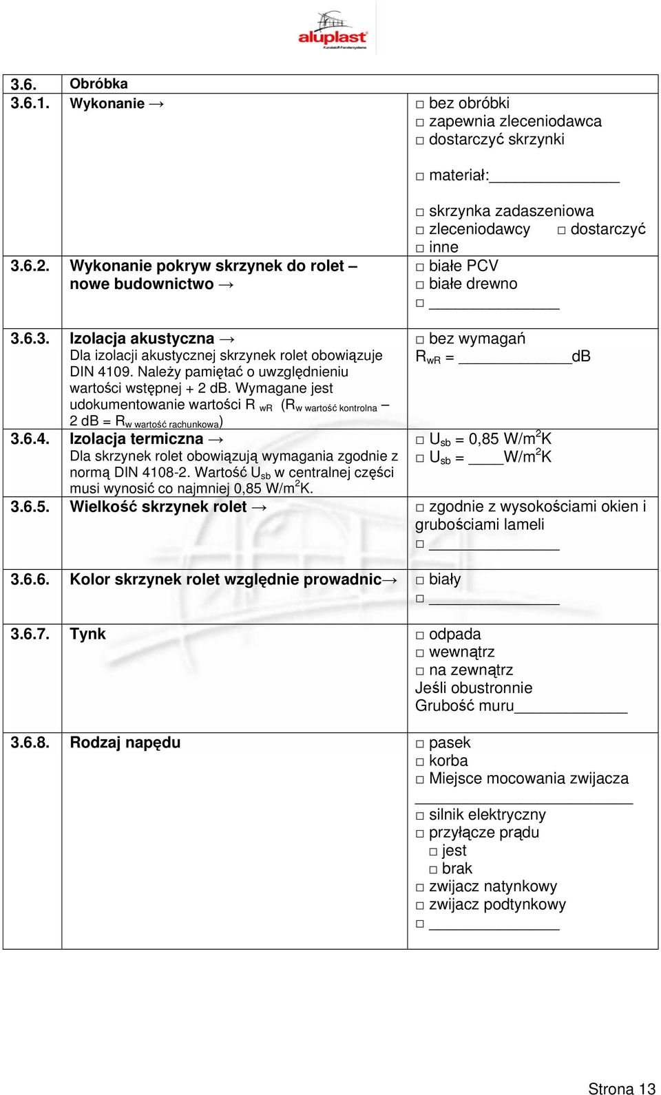 6.3. Izolacja akustyczna Dla izolacji akustycznej skrzynek rolet obowiązuje DIN 4109. Należy pamiętać o uwzględnieniu wartości wstępnej + 2 db.