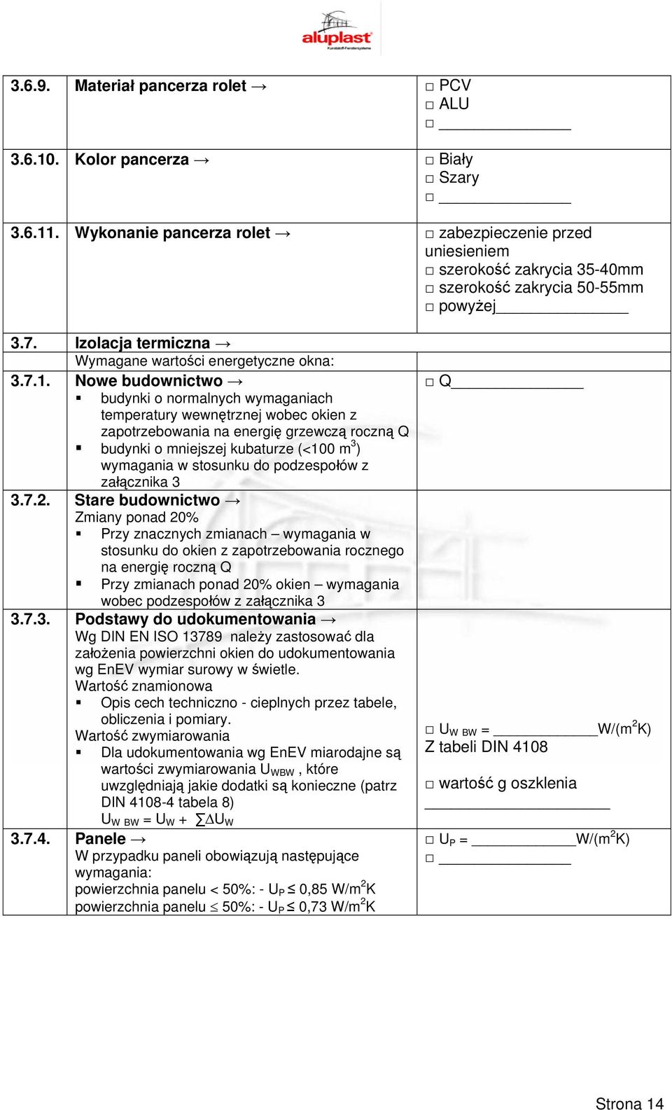 Nowe budownictwo budynki o normalnych wymaganiach temperatury wewnętrznej wobec okien z zapotrzebowania na energię grzewczą roczną Q budynki o mniejszej kubaturze (<100 m 3 ) wymagania w stosunku do