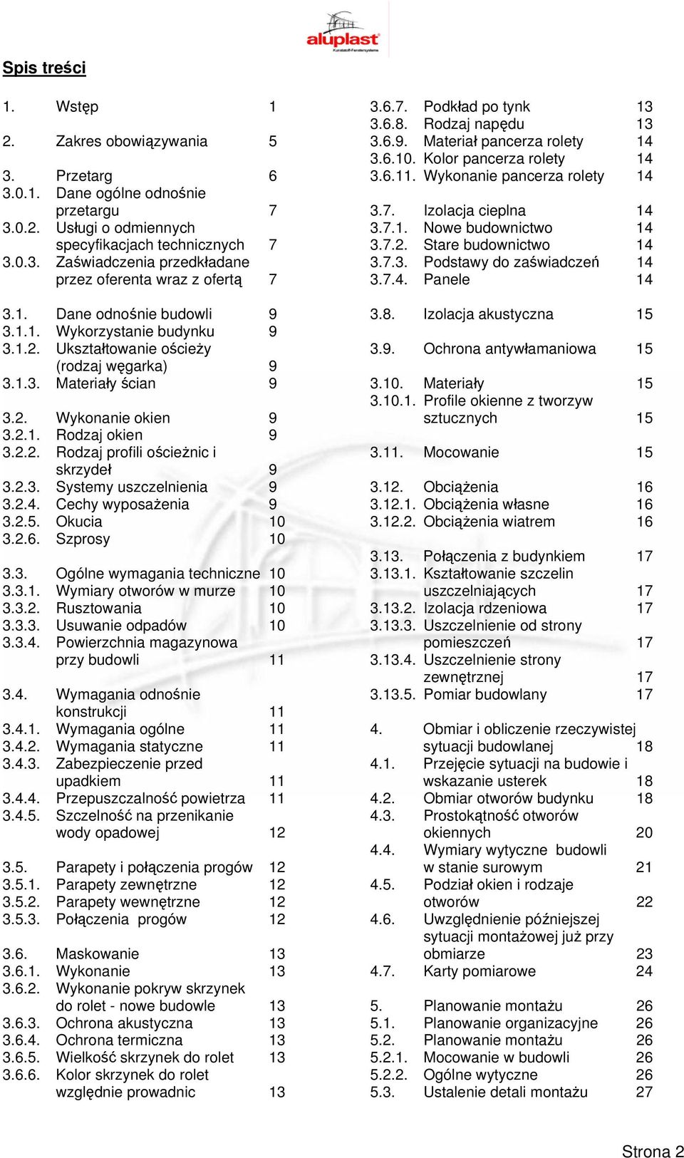 2.3. Systemy uszczelnienia 9 3.2.4. Cechy wyposażenia 9 3.2.5. Okucia 10 3.2.6. Szprosy 10 3.3. Ogólne wymagania techniczne 10 3.3.1. Wymiary otworów w murze 10 3.3.2. Rusztowania 10 3.3.3. Usuwanie odpadów 10 3.