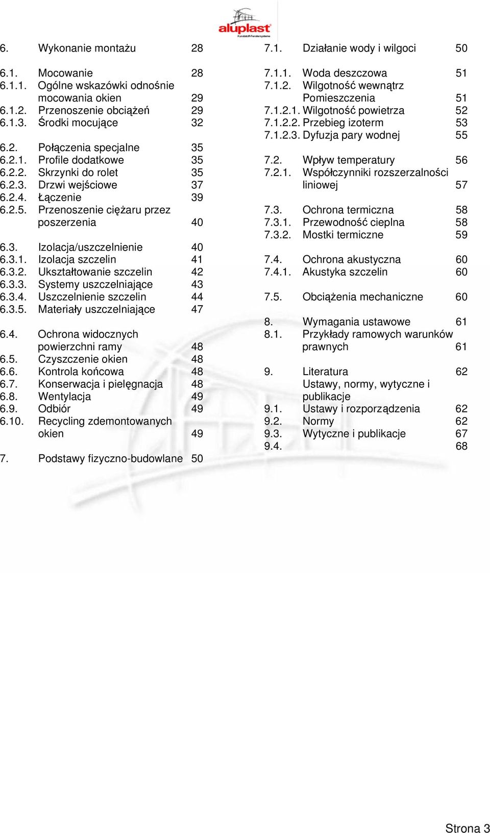 3.3. Systemy uszczelniające 43 6.3.4. Uszczelnienie szczelin 44 6.3.5. Materiały uszczelniające 47 6.4. Ochrona widocznych powierzchni ramy 48 6.5. Czyszczenie okien 48 6.6. Kontrola końcowa 48 6.7. Konserwacja i pielęgnacja 48 6.