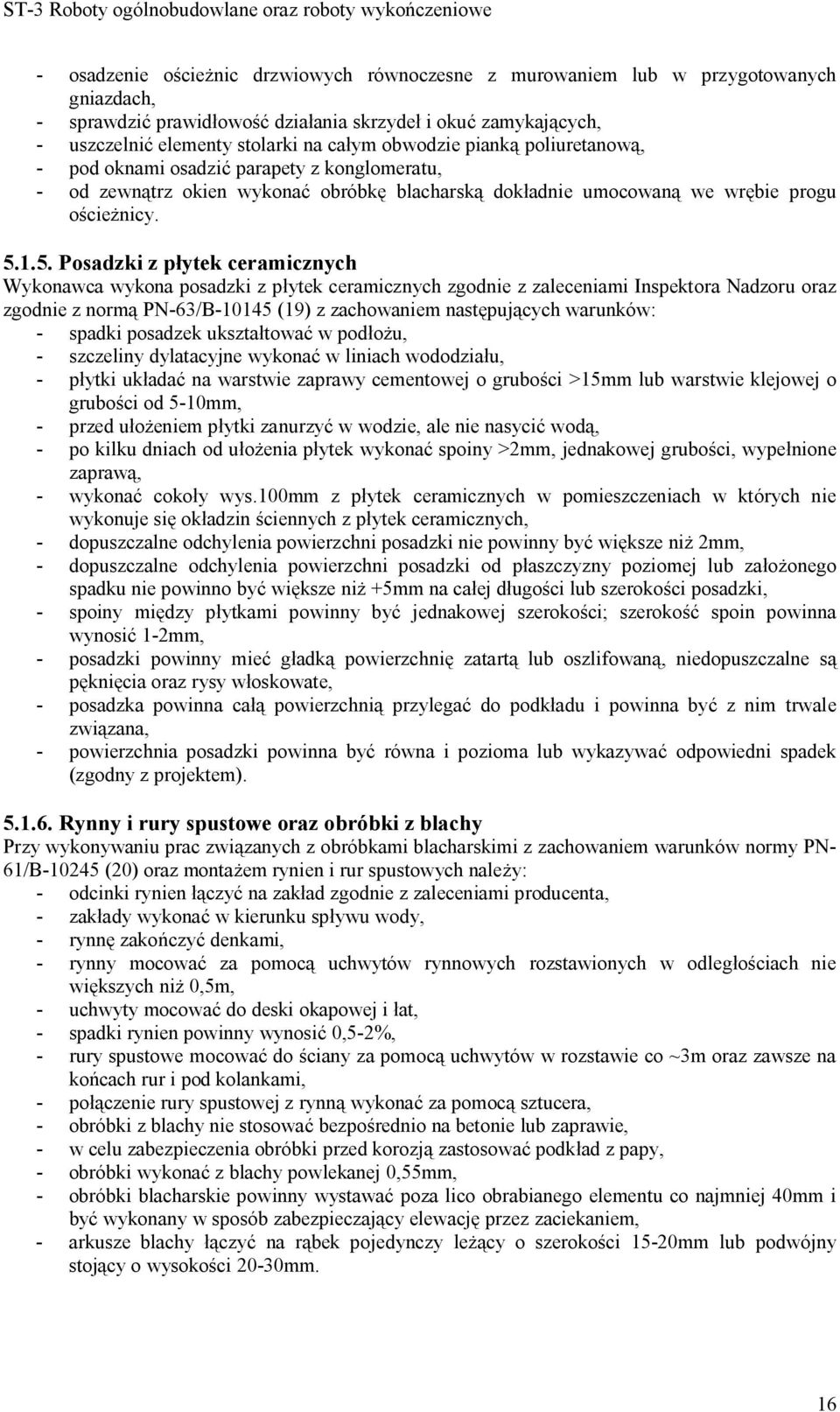 1.5. Posadzki z płytek ceramicznych Wykonawca wykona posadzki z płytek ceramicznych zgodnie z zaleceniami Inspektora Nadzoru oraz zgodnie z normą PN-63/B-10145 (19) z zachowaniem następujących