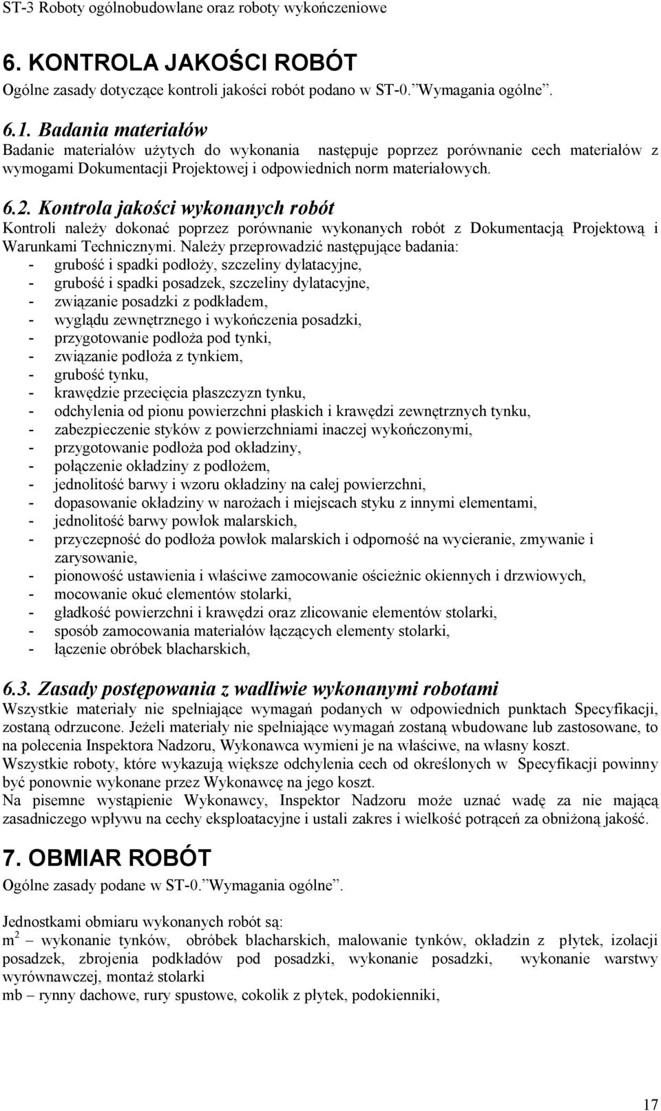 Kontrola jakości wykonanych robót Kontroli należy dokonać poprzez porównanie wykonanych robót z Dokumentacją Projektową i Warunkami Technicznymi.