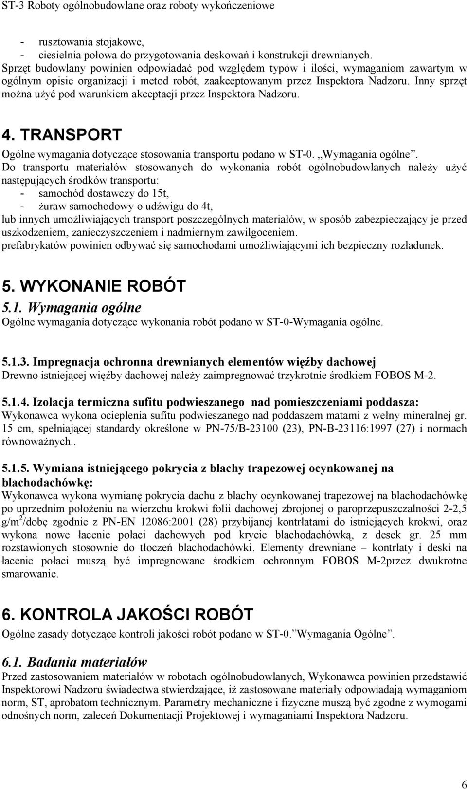 Inny sprzęt można użyć pod warunkiem akceptacji przez Inspektora Nadzoru. 4. TRANSPORT Ogólne wymagania dotyczące stosowania transportu podano w ST-0. Wymagania ogólne.