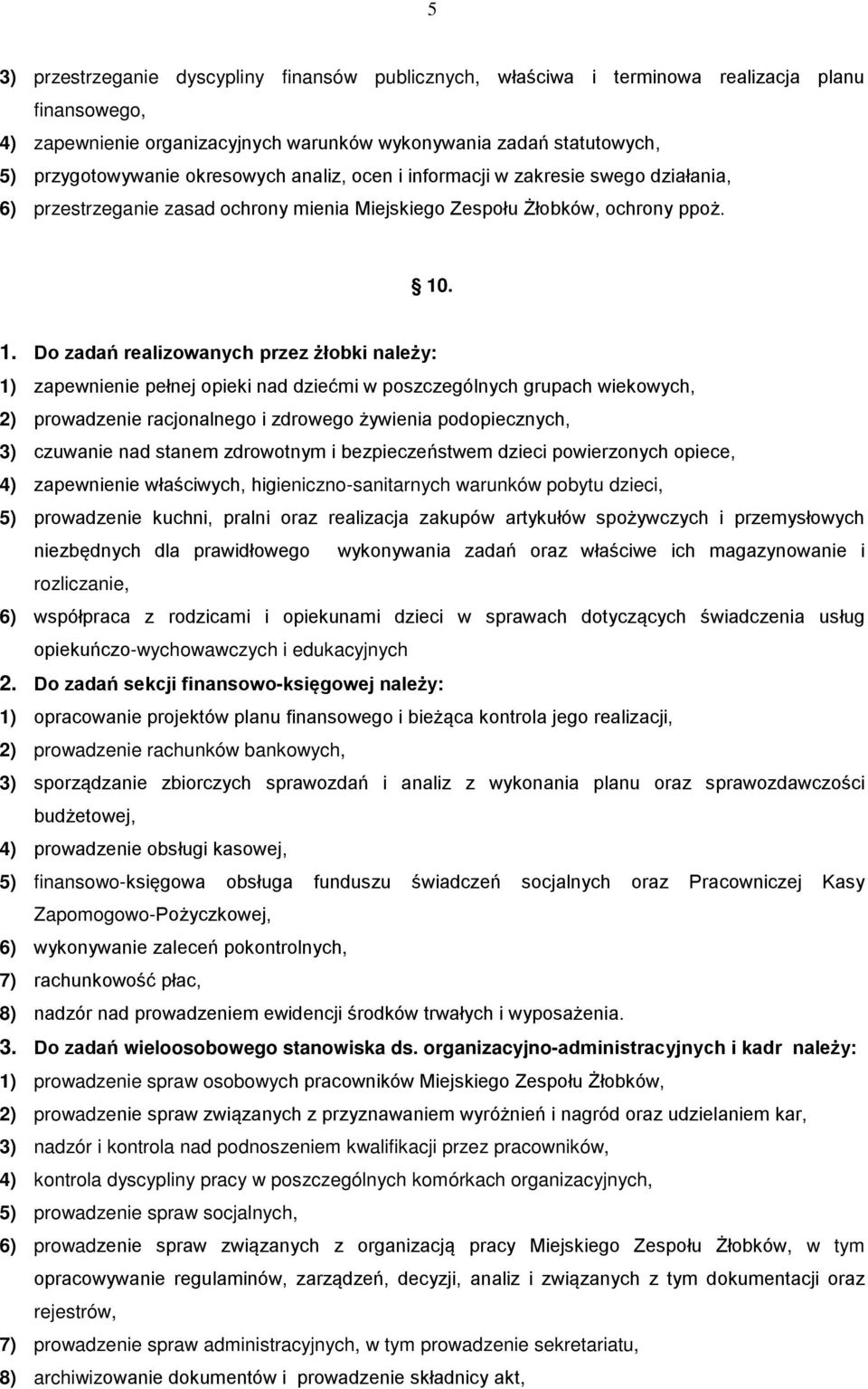 . 1. Do zadań realizowanych przez żłobki należy: 1) zapewnienie pełnej opieki nad dziećmi w poszczególnych grupach wiekowych, 2) prowadzenie racjonalnego i zdrowego żywienia podopiecznych, 3)