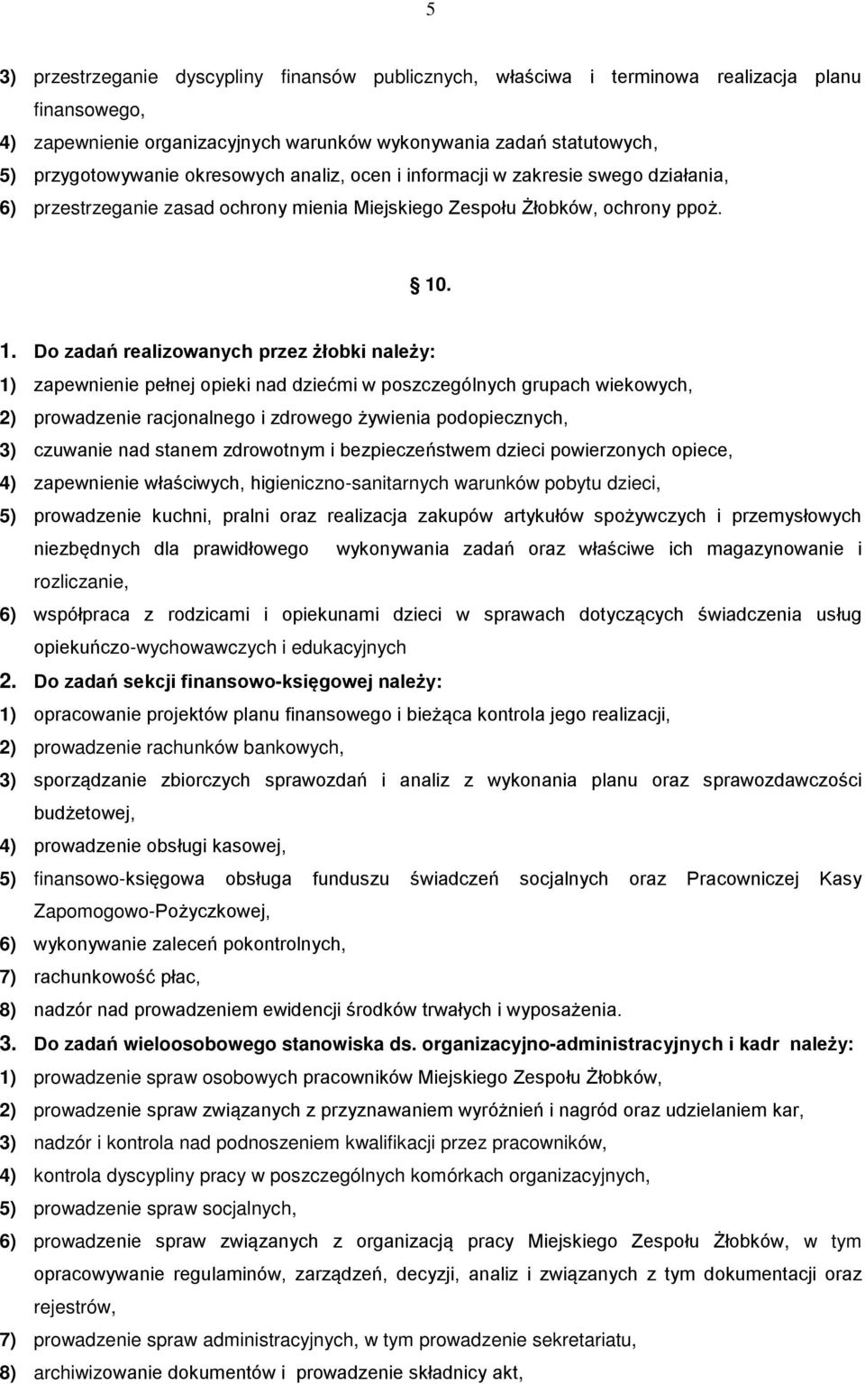 . 1. Do zadań realizowanych przez żłobki należy: 1) zapewnienie pełnej opieki nad dziećmi w poszczególnych grupach wiekowych, 2) prowadzenie racjonalnego i zdrowego żywienia podopiecznych, 3)