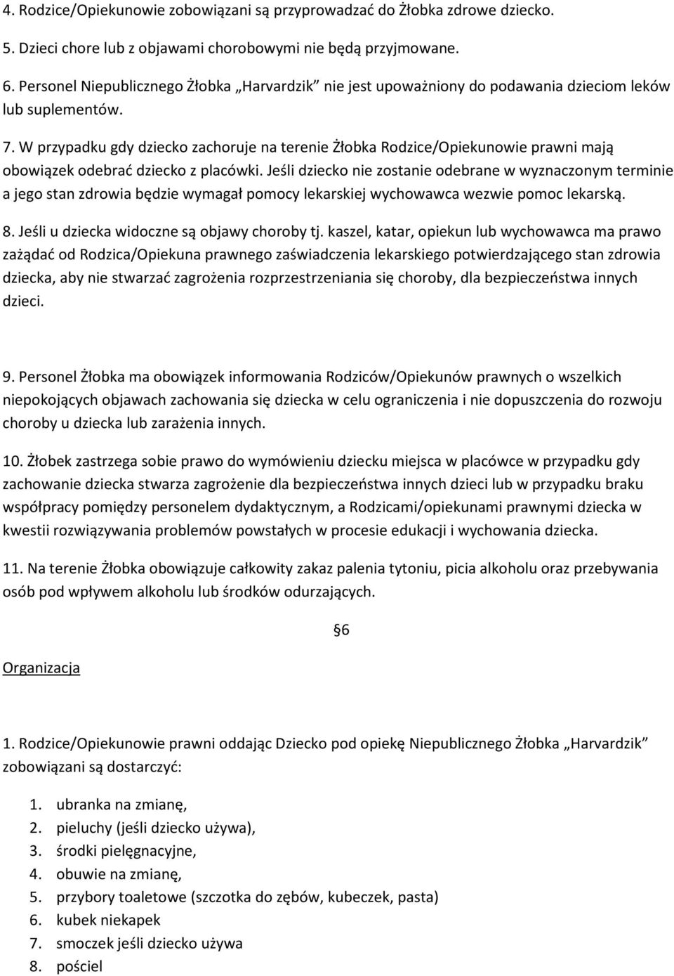 W przypadku gdy dziecko zachoruje na terenie Żłobka Rodzice/Opiekunowie prawni mają obowiązek odebrać dziecko z placówki.