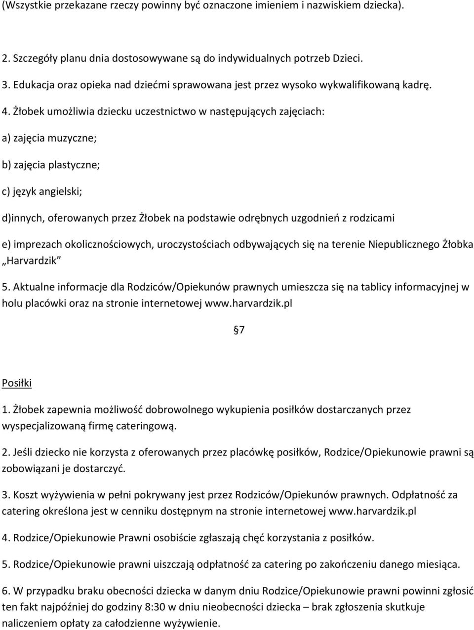 Żłobek umożliwia dziecku uczestnictwo w następujących zajęciach: a) zajęcia muzyczne; b) zajęcia plastyczne; c) język angielski; d)innych, oferowanych przez Żłobek na podstawie odrębnych uzgodnień z