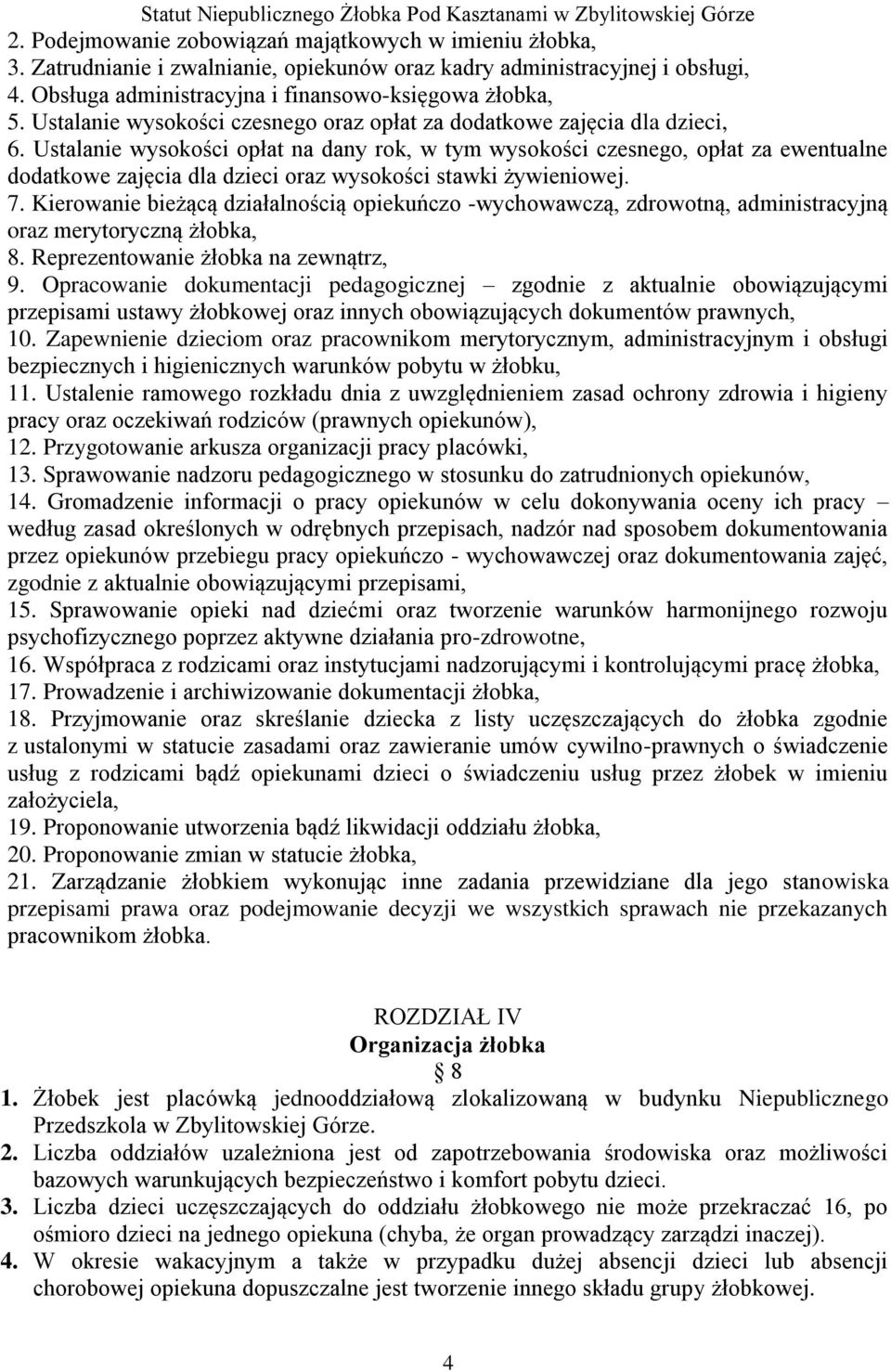 Ustalanie wysokości opłat na dany rok, w tym wysokości czesnego, opłat za ewentualne dodatkowe zajęcia dla dzieci oraz wysokości stawki żywieniowej. 7.