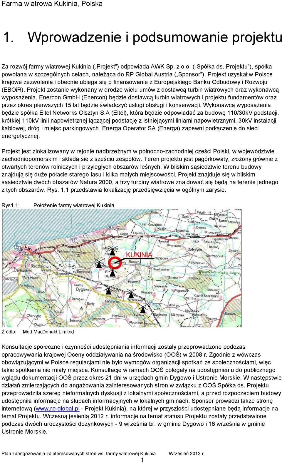 Projekt uzyskał w Polsce krajowe zezwolenia i obecnie ubiega się o finansowanie z Europejskiego Banku Odbudowy i Rozwoju (EBOiR).