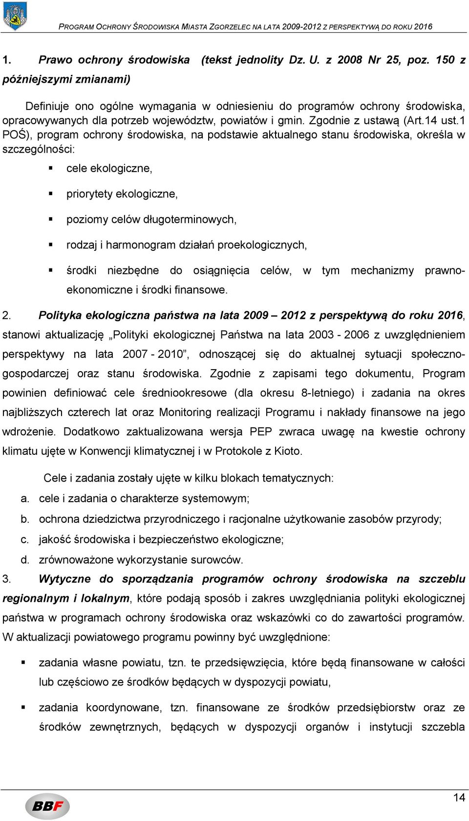 1 POŚ), program ochrony środowiska, na podstawie aktualnego stanu środowiska, określa w szczególności: cele ekologiczne, priorytety ekologiczne, poziomy celów długoterminowych, rodzaj i harmonogram