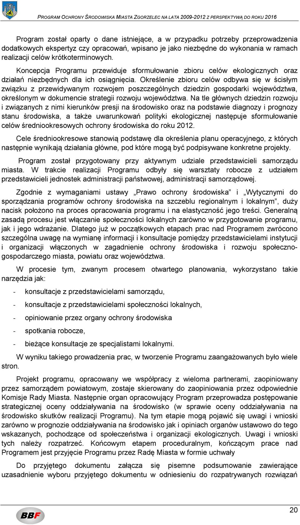 Określenie zbioru celów odbywa się w ścisłym związku z przewidywanym rozwojem poszczególnych dziedzin gospodarki województwa, określonym w dokumencie strategii rozwoju województwa.