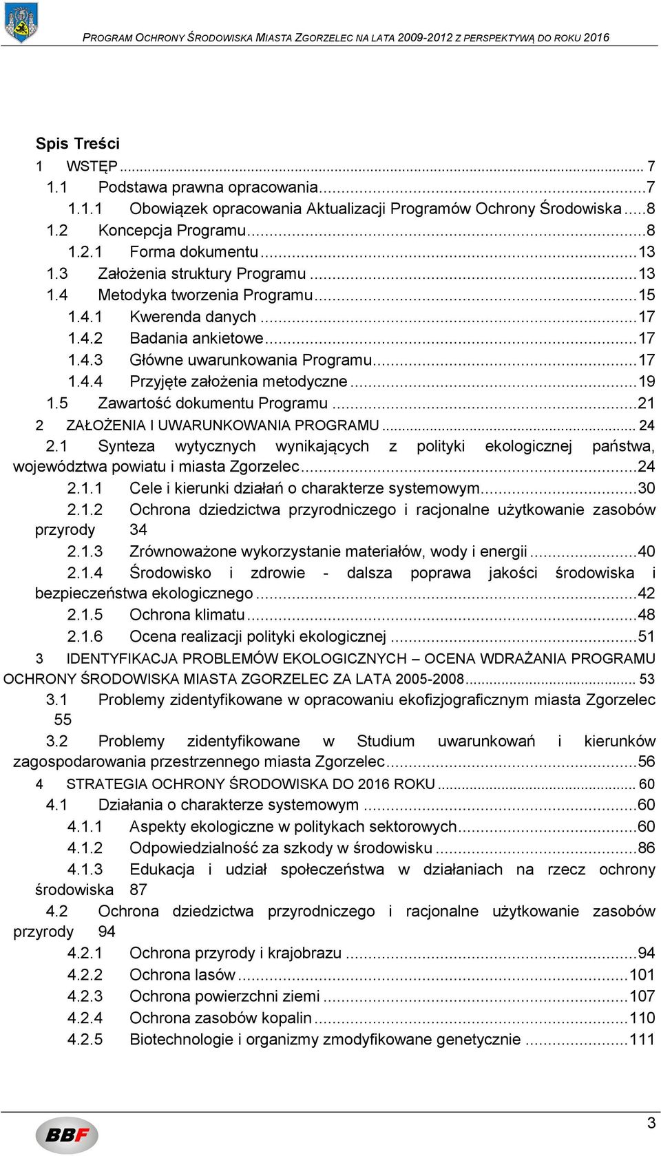 .. 19 1.5 Zawartość dokumentu Programu... 21 2 ZAŁOŻENIA I UWARUNKOWANIA PROGRAMU... 24 2.1 Synteza wytycznych wynikających z polityki ekologicznej państwa, województwa powiatu i miasta Zgorzelec.