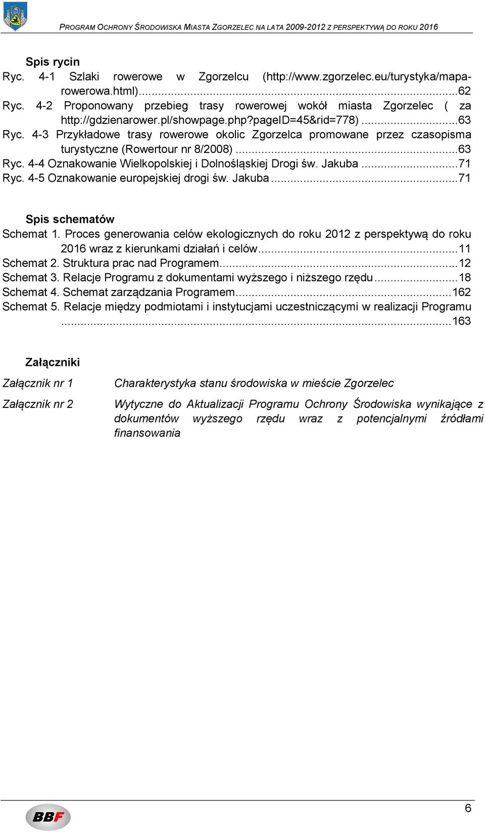 4-3 Przykładowe trasy rowerowe okolic Zgorzelca promowane przez czasopisma turystyczne (Rowertour nr 8/2008)... 63 Ryc. 4-4 Oznakowanie Wielkopolskiej i Dolnośląskiej Drogi św. Jakuba... 71 Ryc.