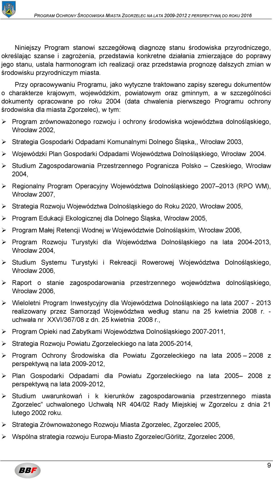 Przy opracowywaniu Programu, jako wytyczne traktowano zapisy szeregu dokumentów o charakterze krajowym, wojewódzkim, powiatowym oraz gminnym, a w szczególności dokumenty opracowane po roku 2004 (data