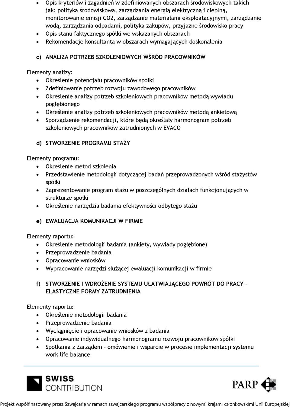 wymagających doskonalenia c) ANALIZA POTRZEB SZKOLENIOWYCH WŚRÓD PRACOWNIKÓW Elementy analizy: Określenie potencjału pracowników spółki Zdefiniowanie potrzeb rozwoju zawodowego pracowników Określenie