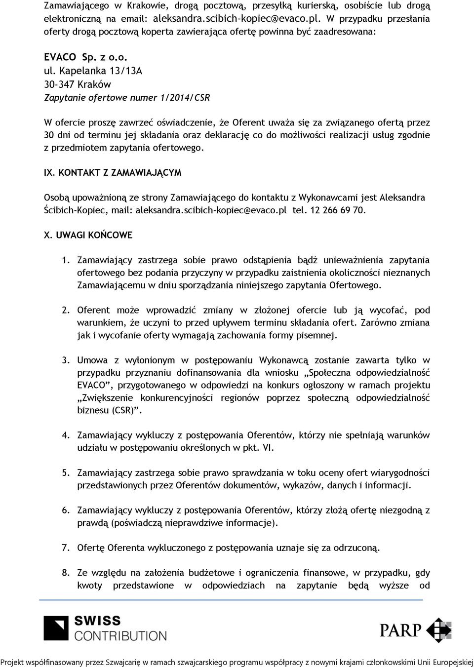 Kapelanka 13/13A 30-347 Kraków Zapytanie ofertowe numer 1/2014/CSR W ofercie proszę zawrzeć oświadczenie, że Oferent uważa się za związanego ofertą przez 30 dni od terminu jej składania oraz