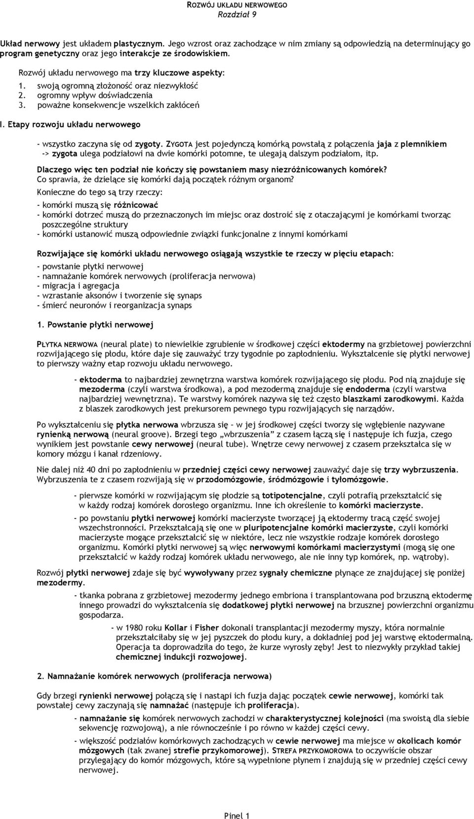 swoją ogromną złoŝoność oraz niezwykłość 2. ogromny wpływ doświadczenia 3. powaŝne konsekwencje wszelkich zakłóceń I. Etapy rozwoju układu nerwowego - wszystko zaczyna się od zygoty.