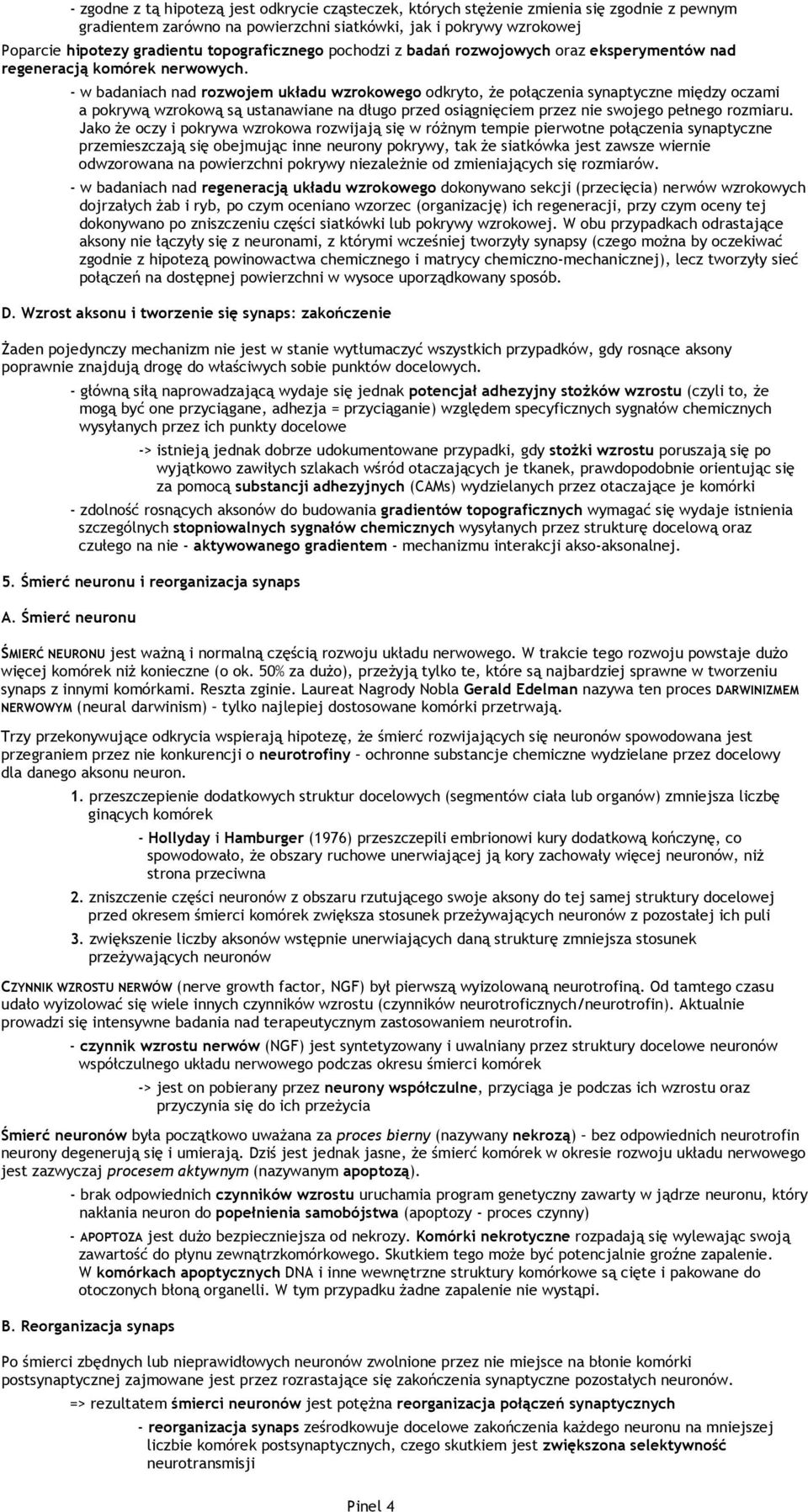 - w badaniach nad rozwojem układu wzrokowego odkryto, Ŝe połączenia synaptyczne między oczami a pokrywą wzrokową są ustanawiane na długo przed osiągnięciem przez nie swojego pełnego rozmiaru.