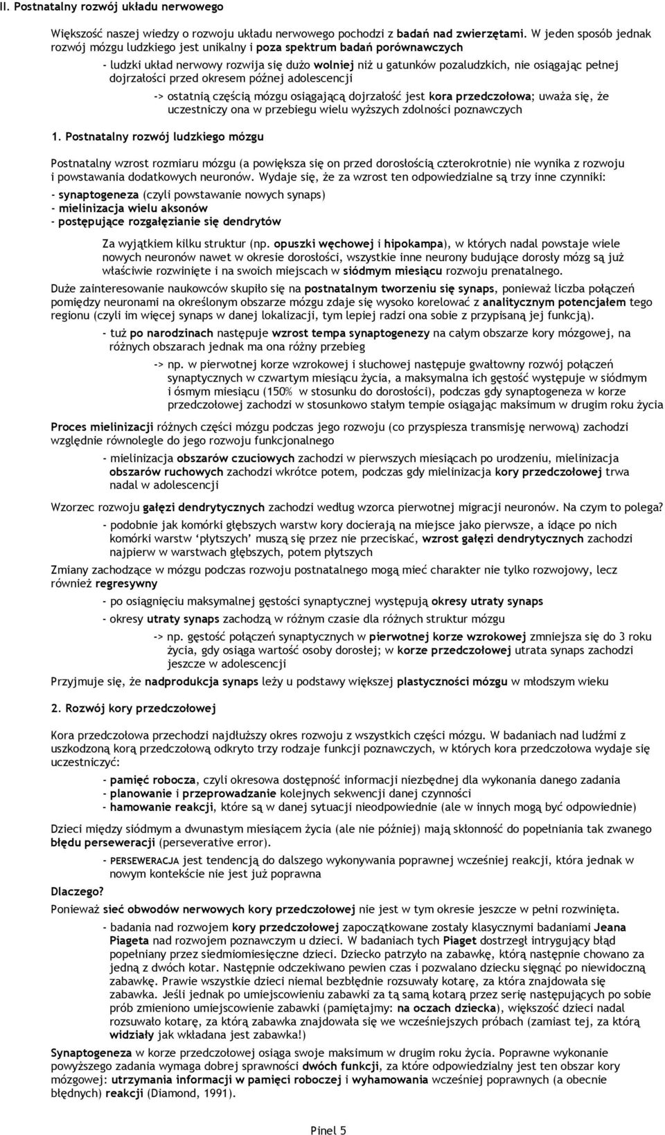 dojrzałości przed okresem późnej adolescencji -> ostatnią częścią mózgu osiągającą dojrzałość jest kora przedczołowa; uwaŝa się, Ŝe uczestniczy ona w przebiegu wielu wyŝszych zdolności poznawczych 1.