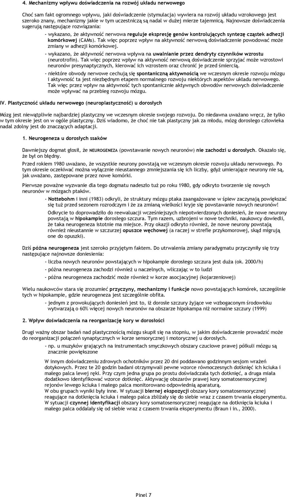 Najnowsze doświadczenia sugerują następujące rozwiązania: - wykazano, Ŝe aktywność nerwowa reguluje ekspresję genów kontrolujących syntezę cząstek adhezji komórkowej (CAMs).