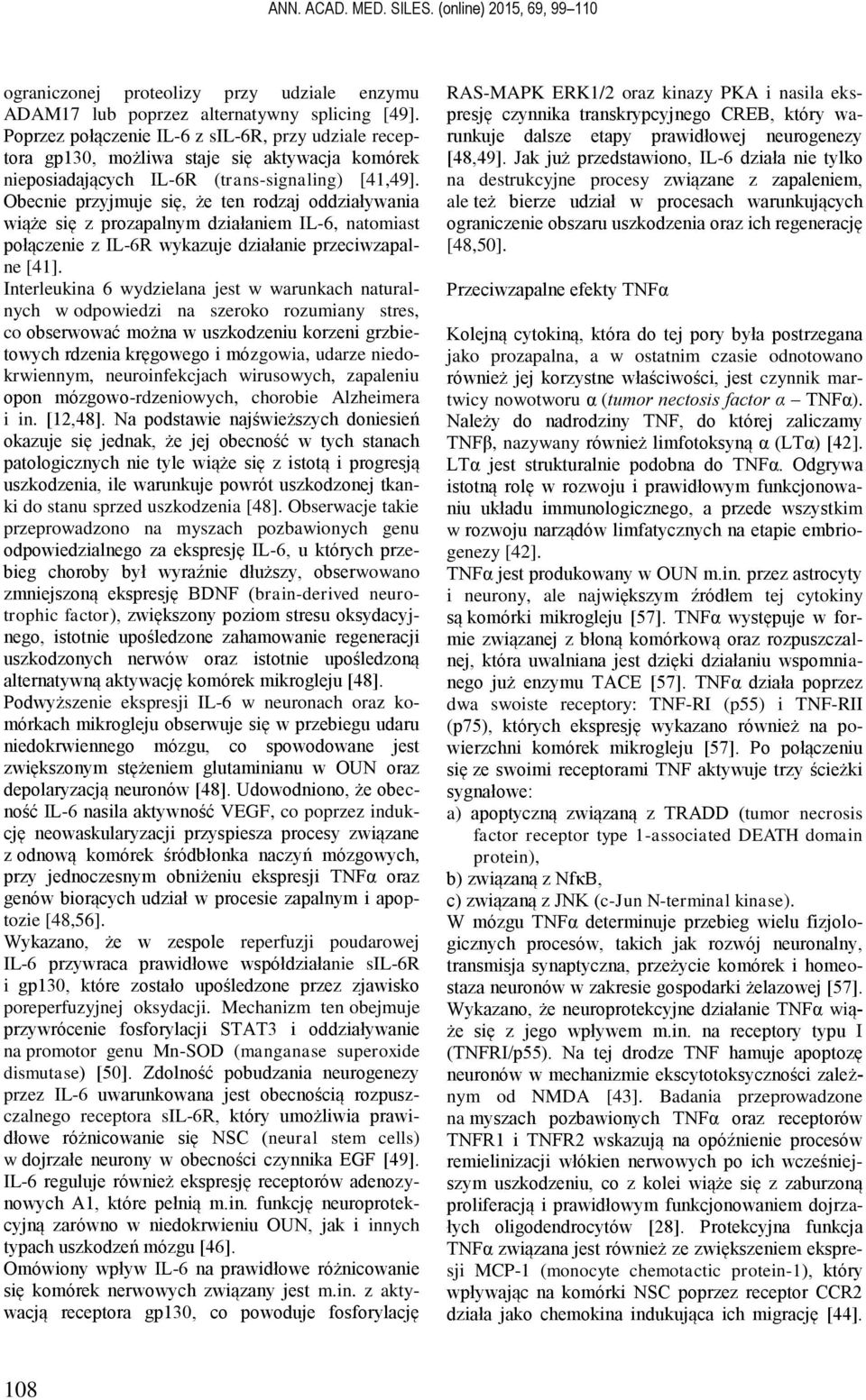 Obecnie przyjmuje się, że ten rodzaj oddziaływania wiąże się z prozapalnym działaniem IL-6, natomiast połączenie z IL-6R wykazuje działanie przeciwzapalne [41].