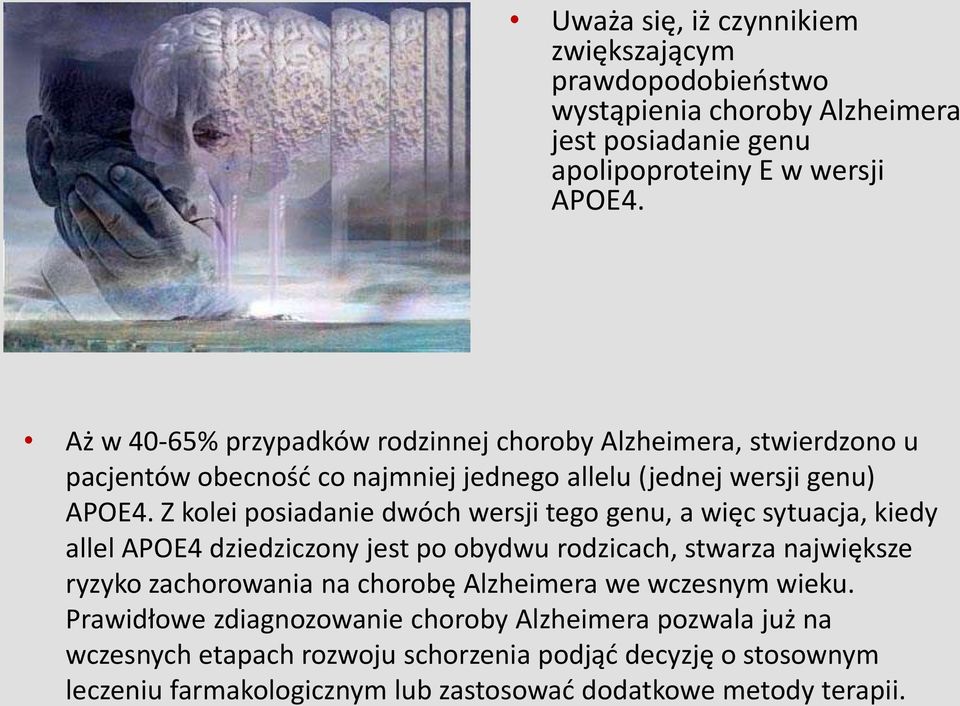 Z kolei posiadanie dwóch wersji tego genu, a więc sytuacja, kiedy allel APOE4 dziedziczony jest po obydwu rodzicach, stwarza największe ryzyko zachorowania na chorobę