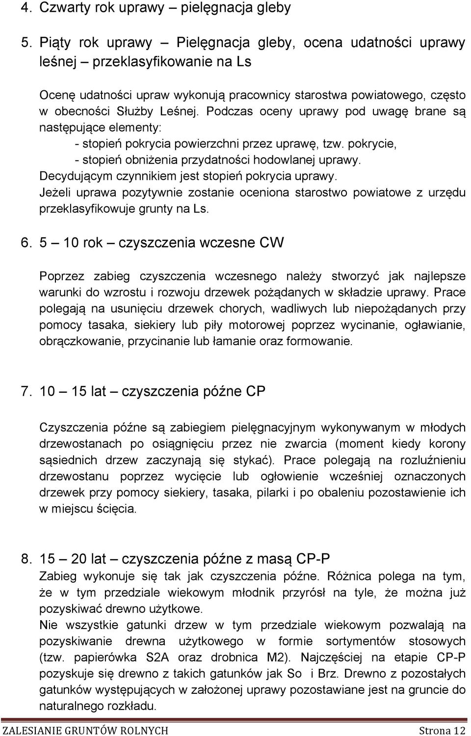 Podczas oceny uprawy pod uwagę brane są następujące elementy: - stopień pokrycia powierzchni przez uprawę, tzw. pokrycie, - stopień obniżenia przydatności hodowlanej uprawy.