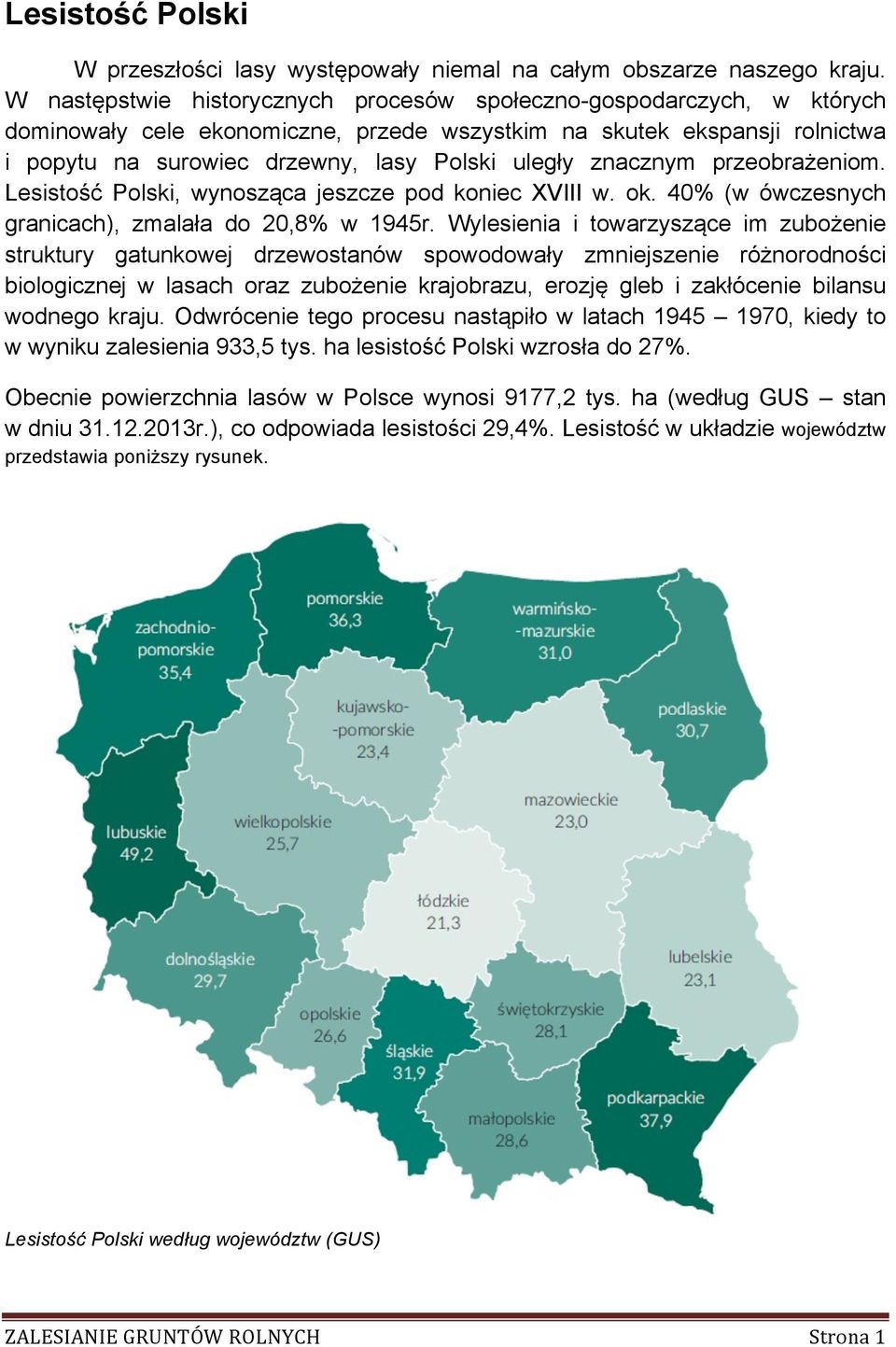 znacznym przeobrażeniom. Lesistość Polski, wynosząca jeszcze pod koniec XVIII w. ok. 40% (w ówczesnych granicach), zmalała do 20,8% w 1945r.