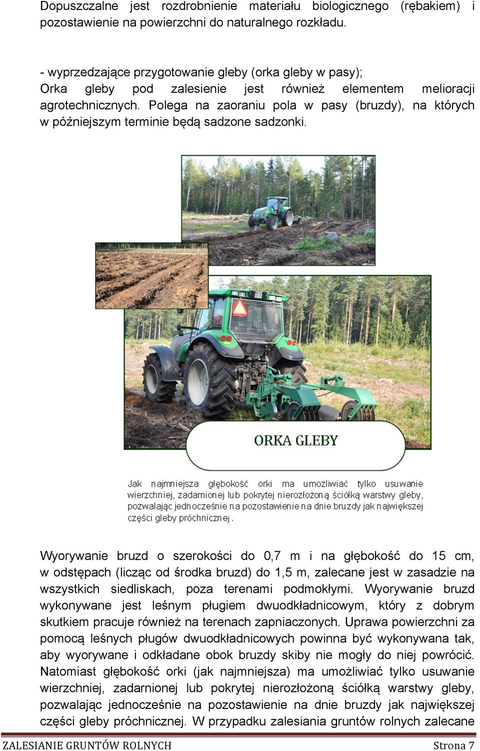 Polega na zaoraniu pola w pasy (bruzdy), na których w późniejszym terminie będą sadzone sadzonki.