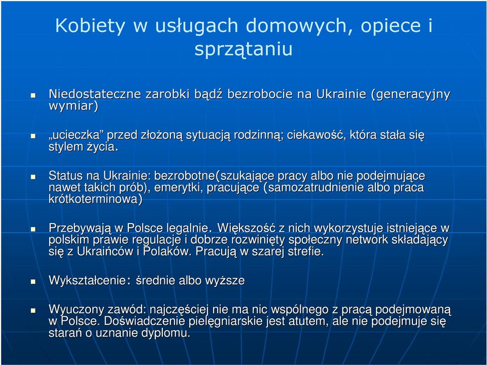 Status na Ukrainie: bezrobotne(szukające pracy albo nie podejmujące nawet takich prób), emerytki, pracujące (samozatrudnienie albo praca krótkoterminowa) Przebywają w Polsce legalnie.