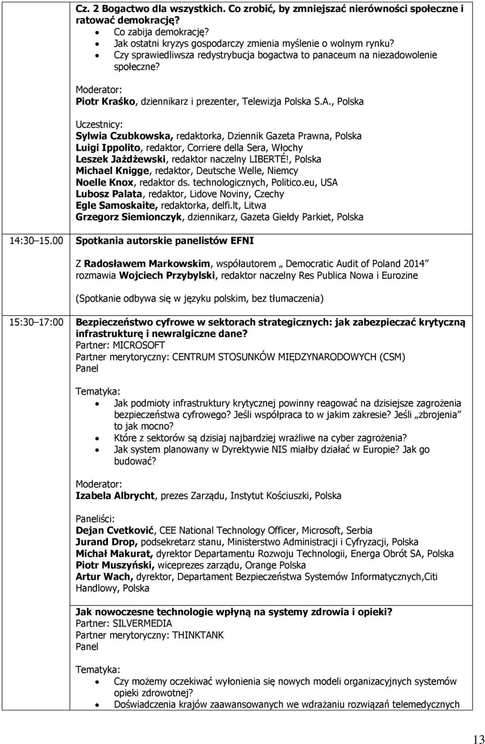 , Polska Uczestnicy: Sylwia Czubkowska, redaktorka, Dziennik Gazeta Prawna, Polska Luigi Ippolito, redaktor, Corriere della Sera, Włochy Leszek Jażdżewski, redaktor naczelny LIBERTÉ!