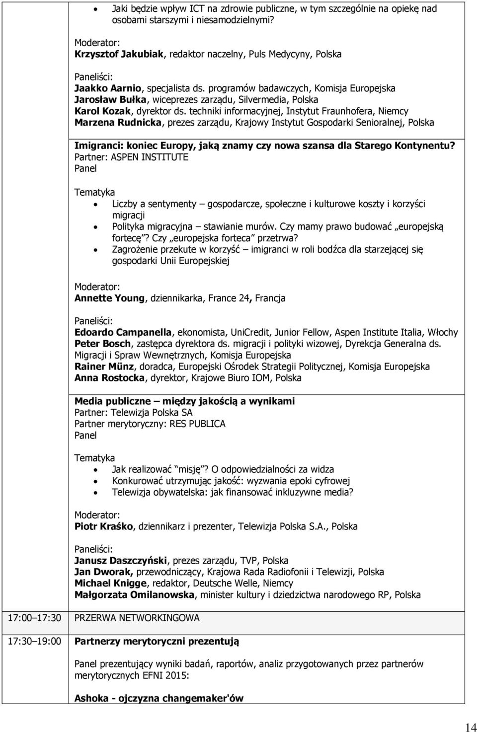 programów badawczych, Komisja Europejska Jarosław Bułka, wiceprezes zarządu, Silvermedia, Polska Karol Kozak, dyrektor ds.