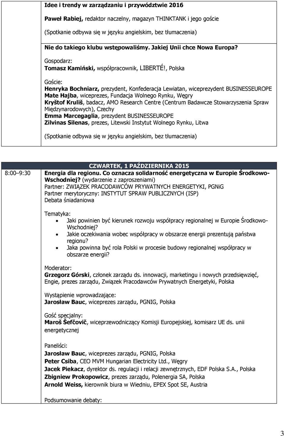 , Polska Goście: Henryka Bochniarz, prezydent, Konfederacja Lewiatan, wiceprezydent BUSINESSEUROPE Mate Hajba, wiceprezes, Fundacja Wolnego Rynku, Węgry Kryštof Kruliš, badacz, AMO Research Centre
