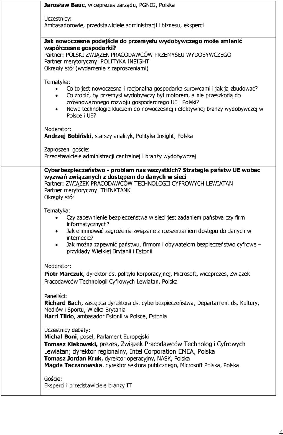 Partner: POLSKI ZWIĄZEK PRACODAWCÓW PRZEMYSŁU WYDOBYWCZEGO Partner merytoryczny: POLITYKA INSIGHT Okrągły stół (wydarzenie z zaproszeniami) Co to jest nowoczesna i racjonalna gospodarka surowcami i