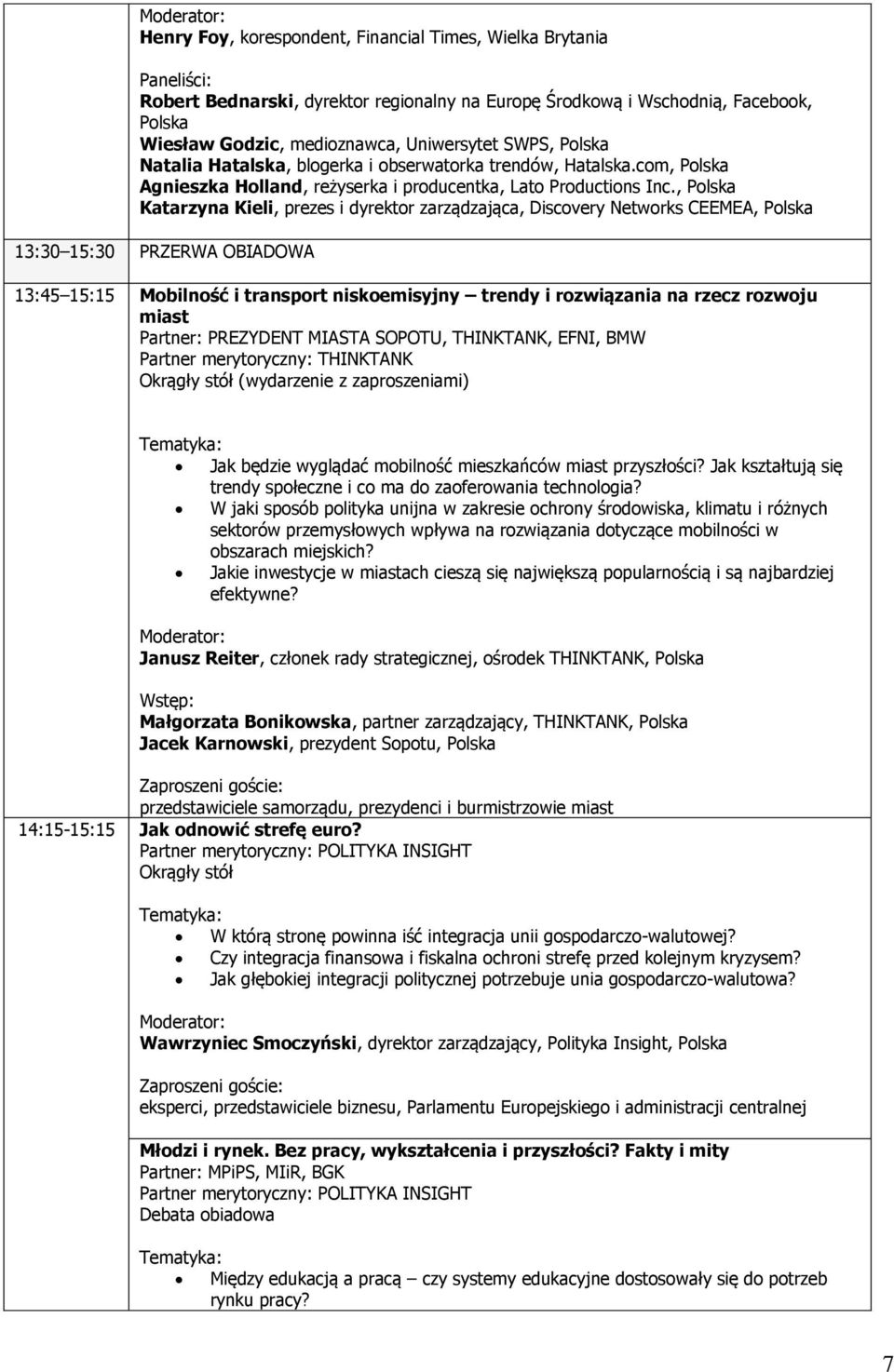 , Polska Katarzyna Kieli, prezes i dyrektor zarządzająca, Discovery Networks CEEMEA, Polska 13:30 15:30 PRZERWA OBIADOWA 13:45 15:15 Mobilność i transport niskoemisyjny trendy i rozwiązania na rzecz