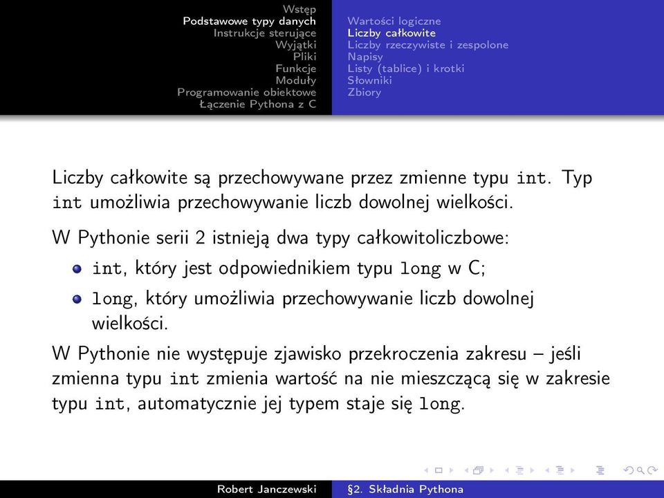 W Pythonie serii 2 istnieją dwa typy całkowitoliczbowe: int, który jest odpowiednikiem typu long w C; long, który umożliwia przechowywanie