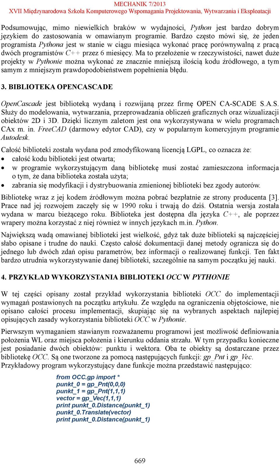 Ma to przełożenie w rzeczywistości, nawet duże projekty w Pythonie można wykonać ze znacznie mniejszą ilością kodu źródłowego, a tym samym z mniejszym prawdopodobieństwem popełnienia błędu. 3.