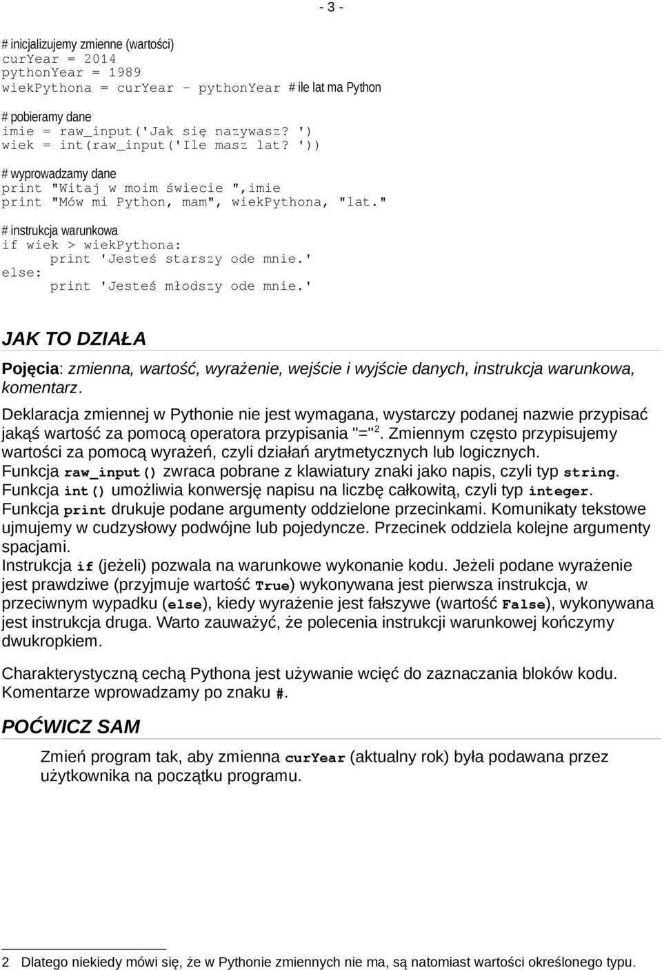 " # instrukcja warunkowa if wiek > wiekpythona: print 'Jesteś starszy ode mnie.' else: print 'Jesteś młodszy ode mnie.