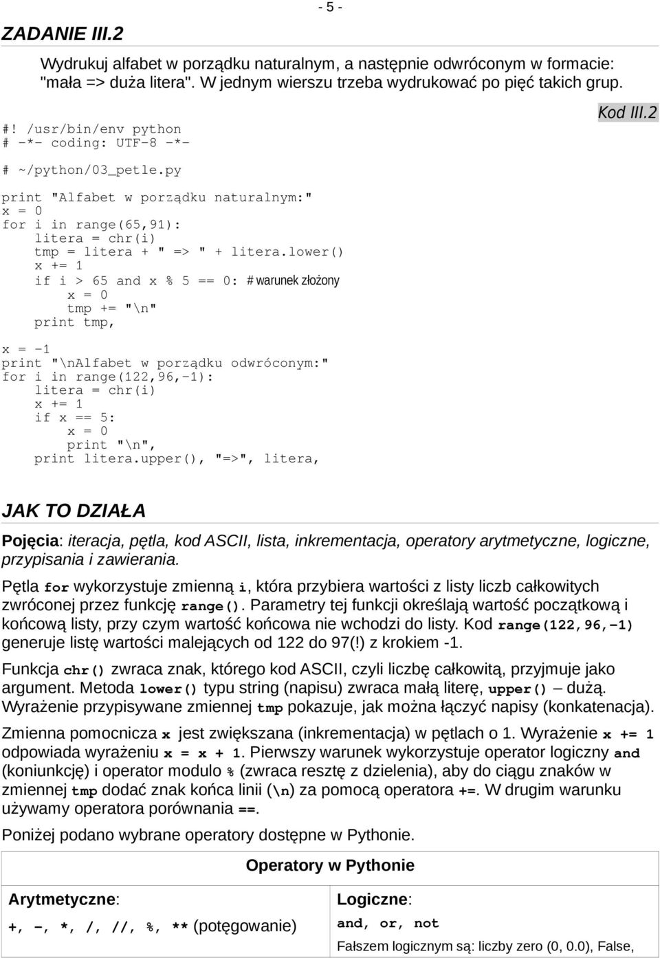 lower() x += 1 if i > 65 and x % 5 == 0: # warunek złożony x = 0 tmp += "\n" print tmp, x = -1 print "\nalfabet w porządku odwróconym:" for i in range(122,96,-1): litera = chr(i) x += 1 if x == 5: x