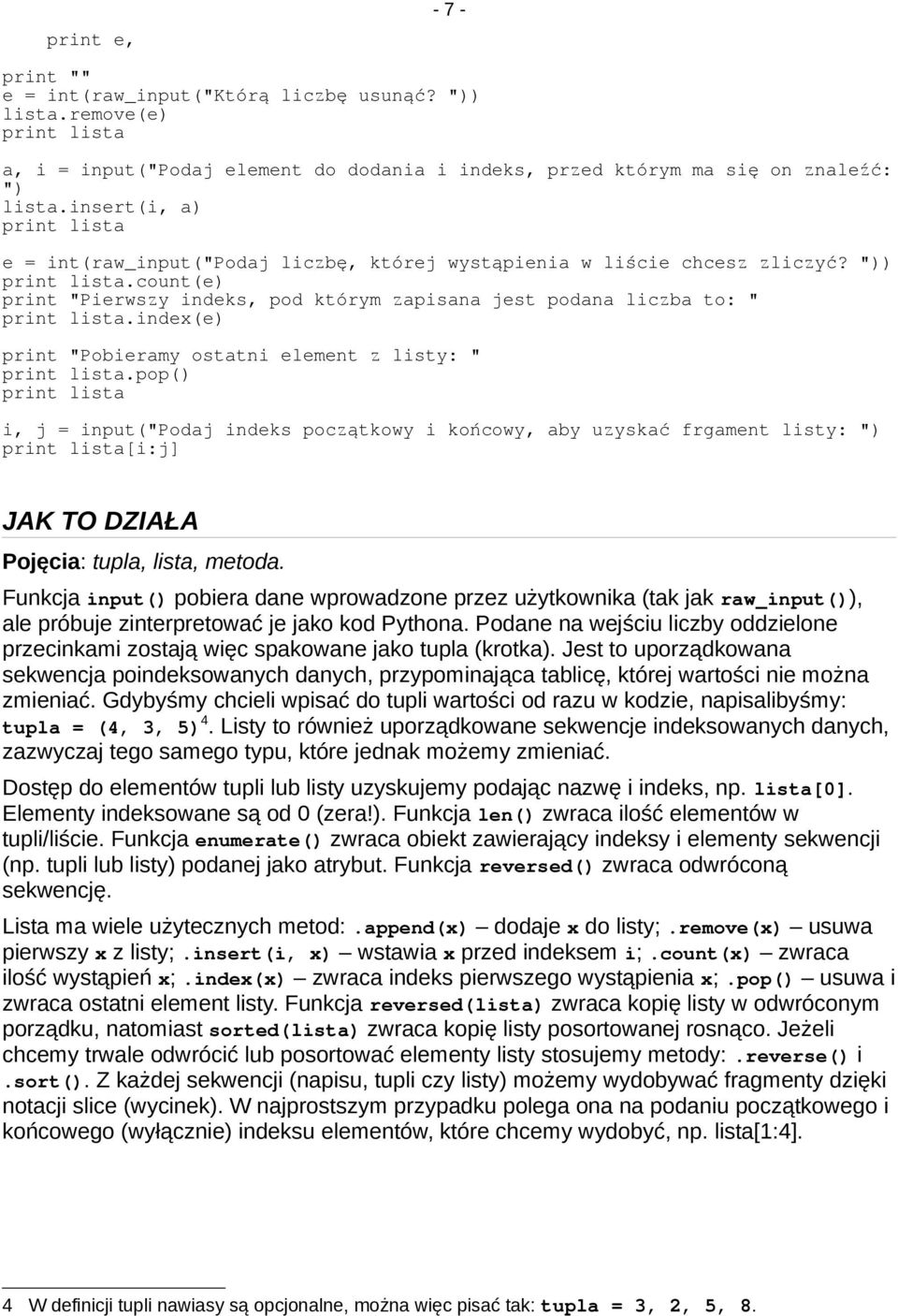 count(e) print "Pierwszy indeks, pod którym zapisana jest podana liczba to: " print lista.index(e) print "Pobieramy ostatni element z listy: " print lista.