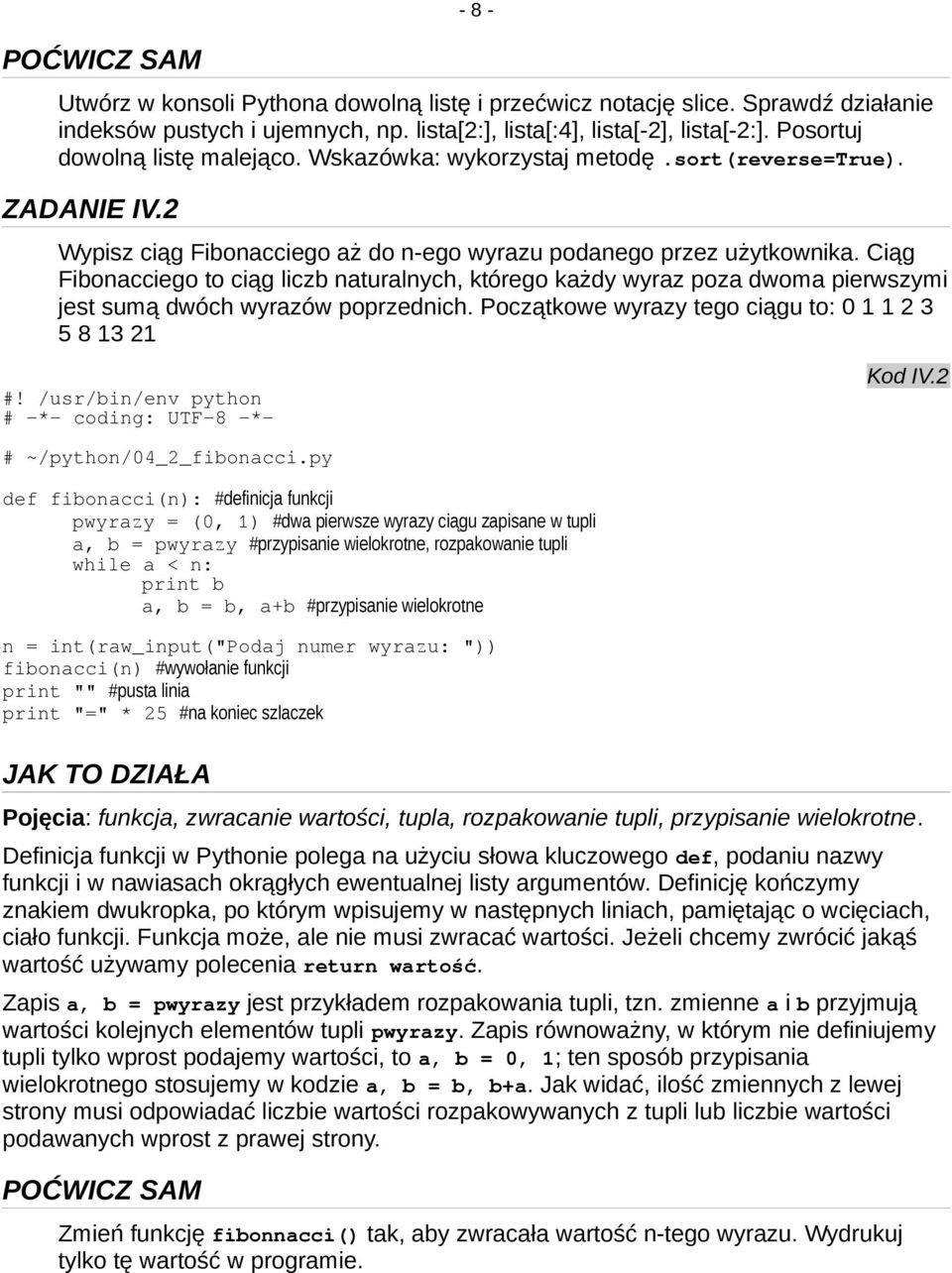 Ciąg Fibonacciego to ciąg liczb naturalnych, którego każdy wyraz poza dwoma pierwszymi jest sumą dwóch wyrazów poprzednich.