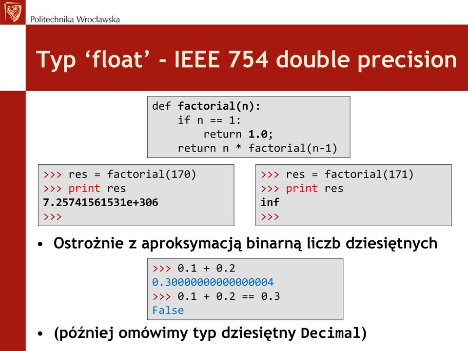 25741561531e+306 >>> >>> res = factorial(171) >>> print res inf >>> Ostrożnie z