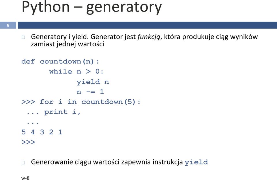 wartości def countdown(n): while n > 0: yield n n -= 1 >>> for i in