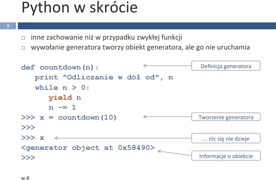 od", n while n > 0: yield n n -= 1 >>> x = countdown(10) >>> >>> x <generator object at