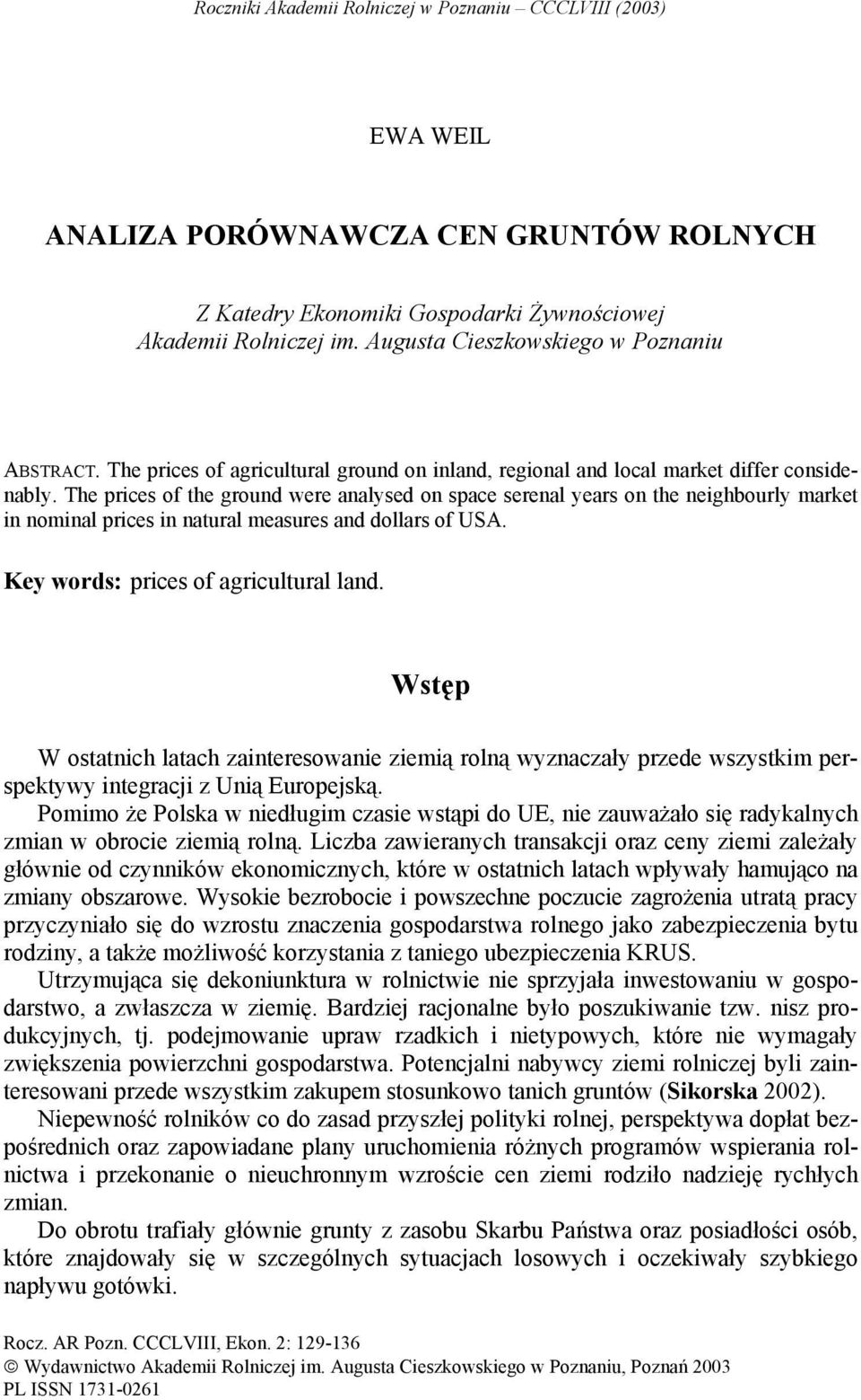 The prices of the ground were analysed on space serenal years on the neighbourly market in nominal prices in natural measures and dollars of USA. Key words: prices of agricultural land.